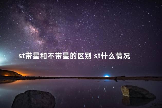 st带星和不带星的区别 st什么情况戴星